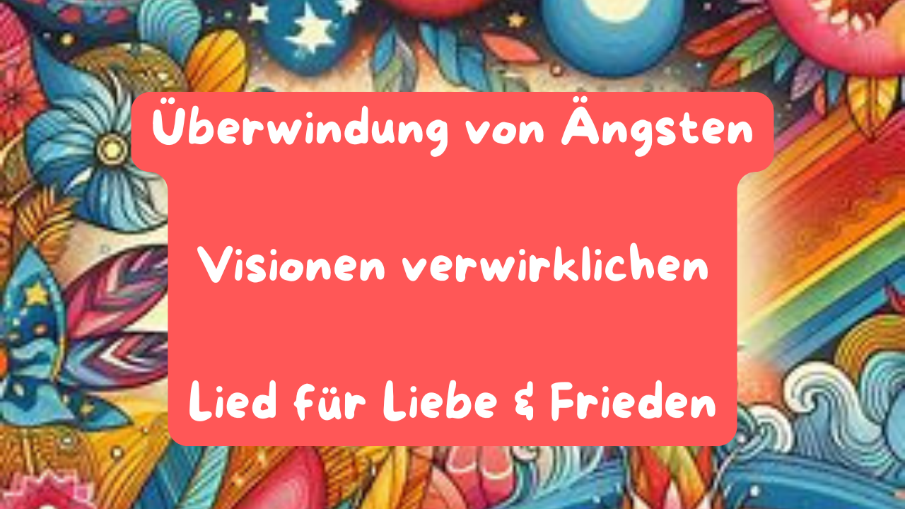 Ängste Überwinden - Visionen Verwirklichen - Ein Lied für Liebe und Frieden, Empfehlung https://dkriegeskorte.de